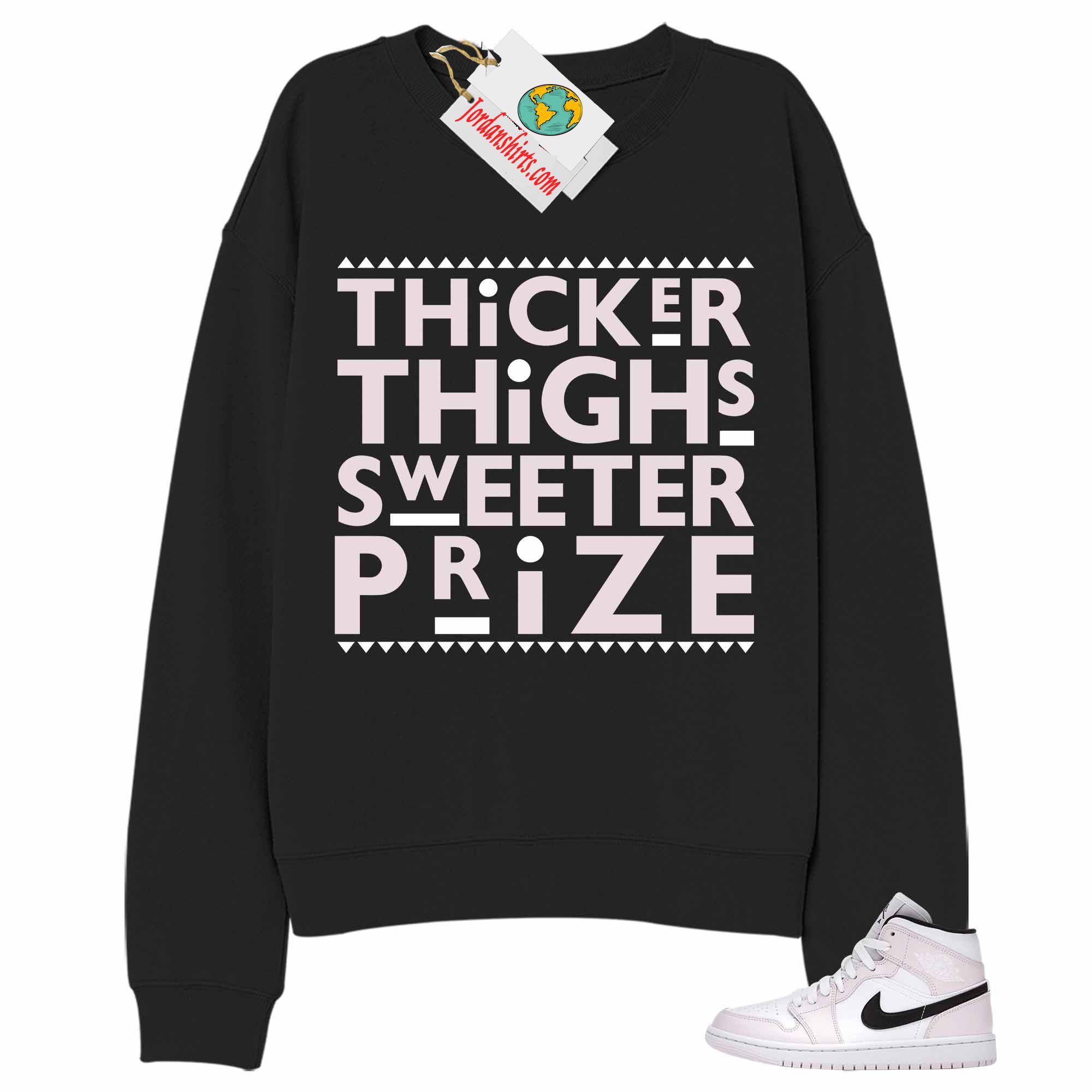 Jordan 1 Sweatshirt, Thicker Thighs Sweeter Prize Black Sweatshirt Air Jordan 1 Barely Rose 1s Plus Size Up To 5xl