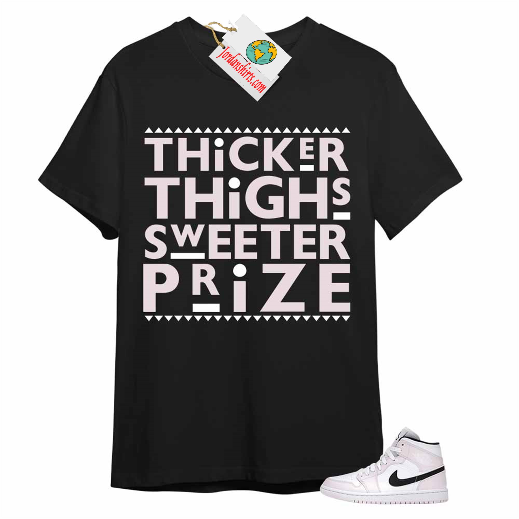 Jordan 1 Shirt, Thicker Thighs Sweeter Prize Black T-shirt Air Jordan 1 Barely Rose 1s Full Size Up To 5xl