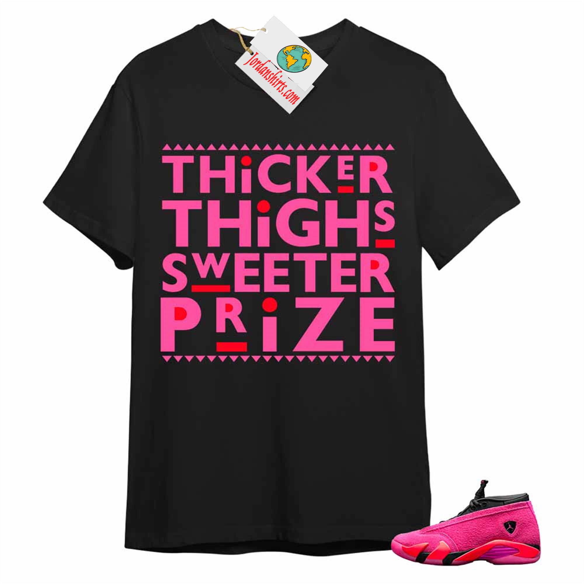 Jordan 14 Shirt, Thicker Thighs Sweeter Prize Black T-shirt Air Jordan 14 Wmns Shocking Pink 14s Size Up To 5xl