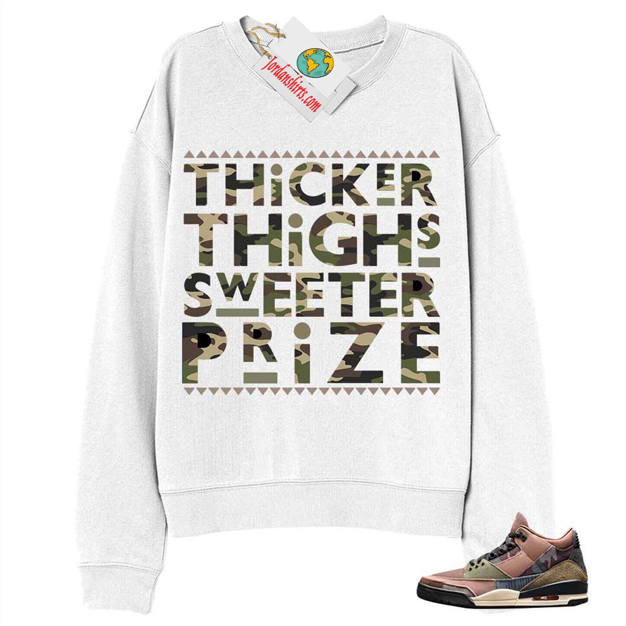 Jordan 3 Sweatshirt, Thicker Thighs Sweeter Prize White Sweatshirt Air Jordan 3 Camo 3s Full Size Up To 5xl
