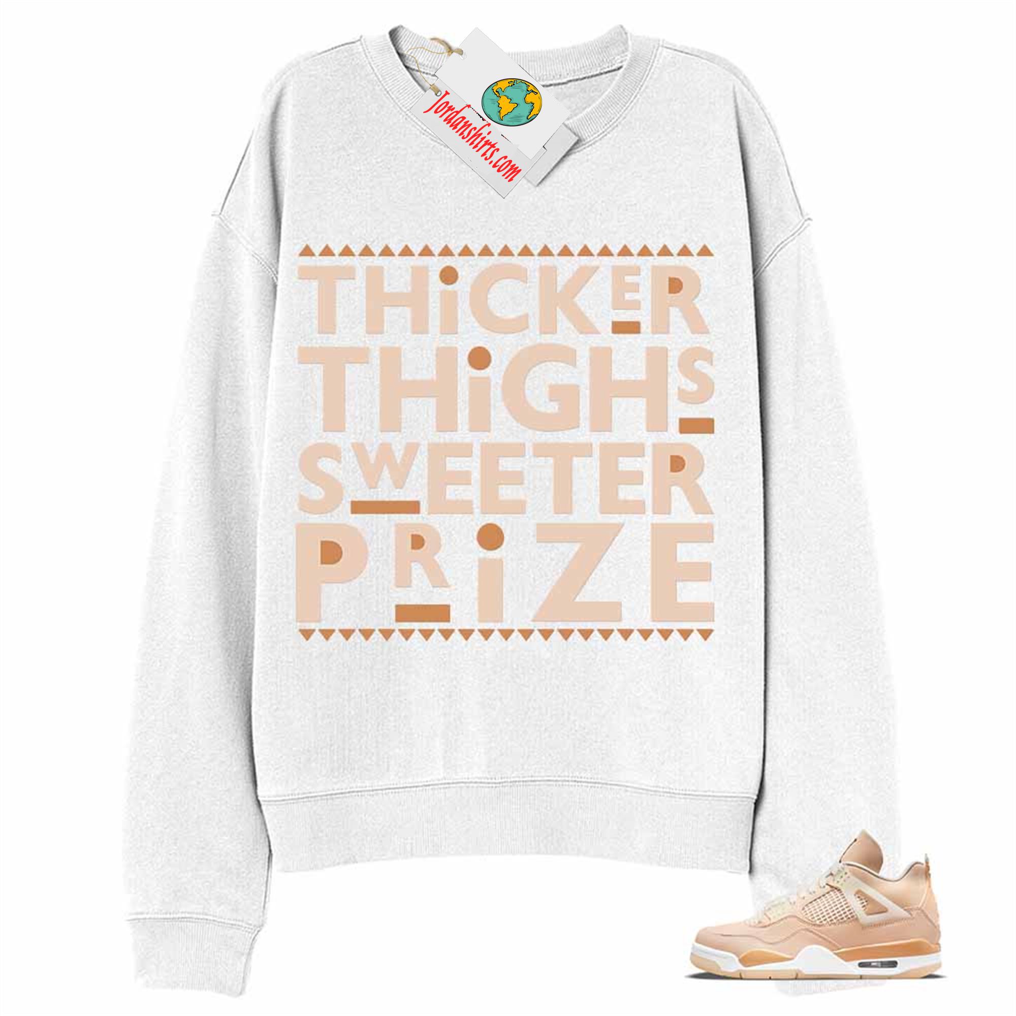 Jordan 4 Sweatshirt, Thicker Thighs Sweeter Prize White Sweatshirt Air Jordan 4 Shimmer 4s Full Size Up To 5xl