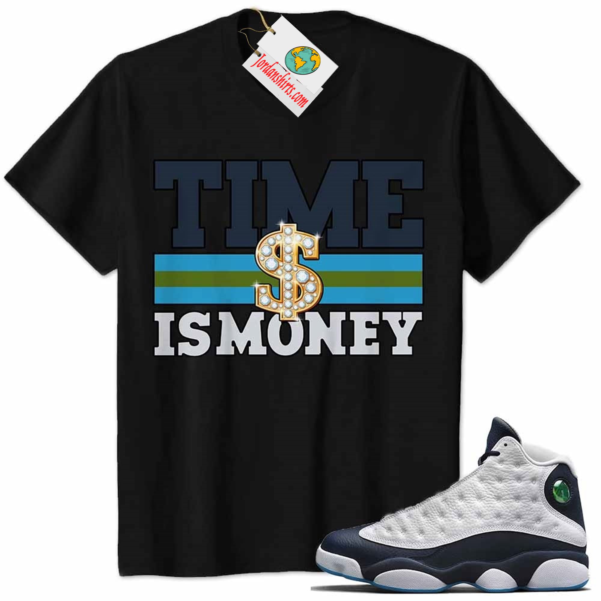 Jordan 13 Shirt, Time Is Money Dollar Sign Black Air Jordan 13 Obsidian 13s Size Up To 5xl