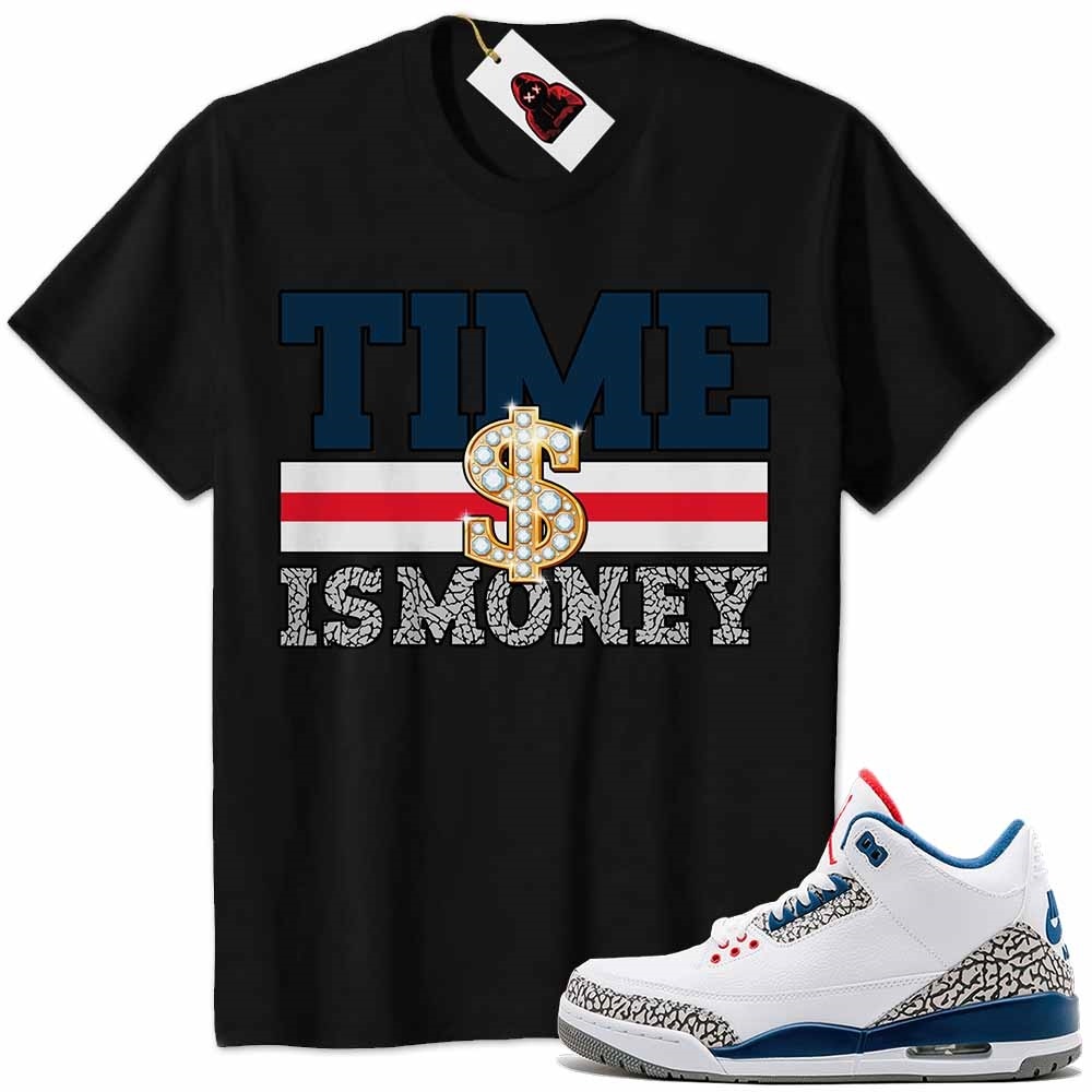 Jordan 3 Shirt, Time Is Money Dollar Sign Black Air Jordan 3 True Blue 3s Full Size Up To 5xl