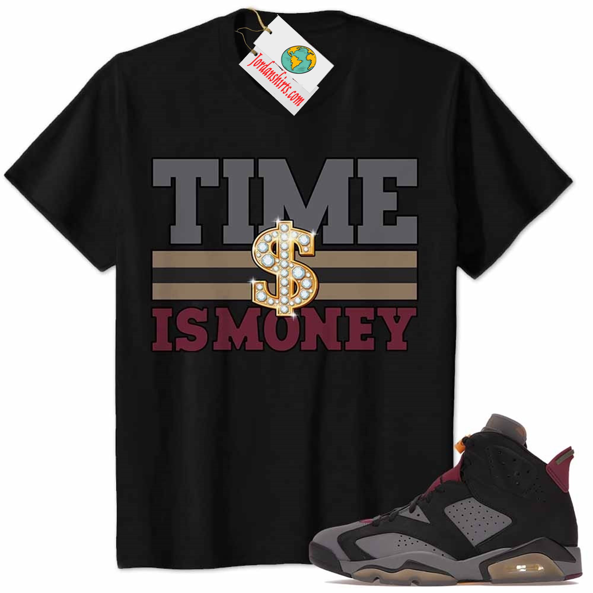 Jordan 6 Shirt, Time Is Money Dollar Sign Black Air Jordan 6 Bordeaux 6s Full Size Up To 5xl