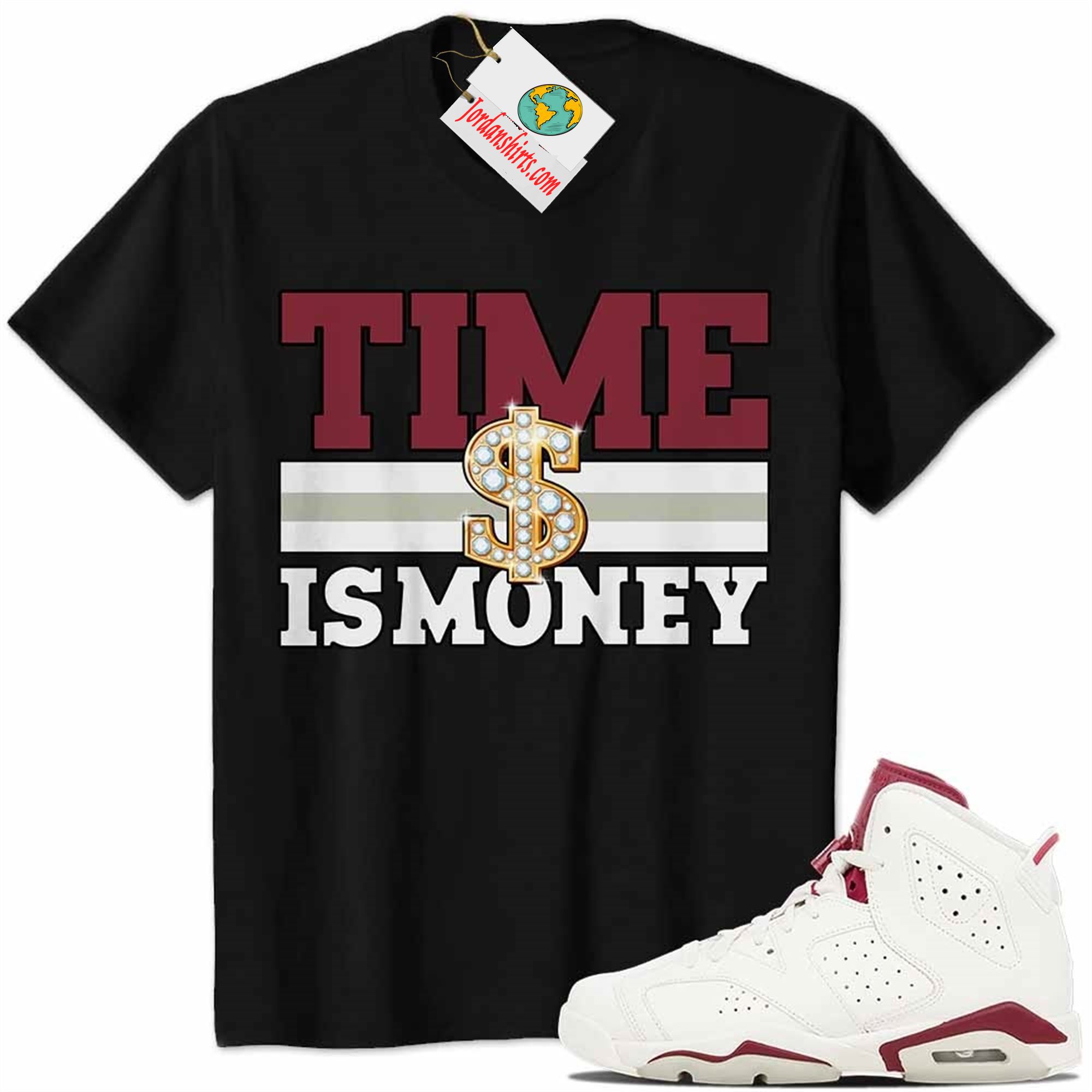 Jordan 6 Shirt, Time Is Money Dollar Sign Black Air Jordan 6 Maroon 6s Plus Size Up To 5xl