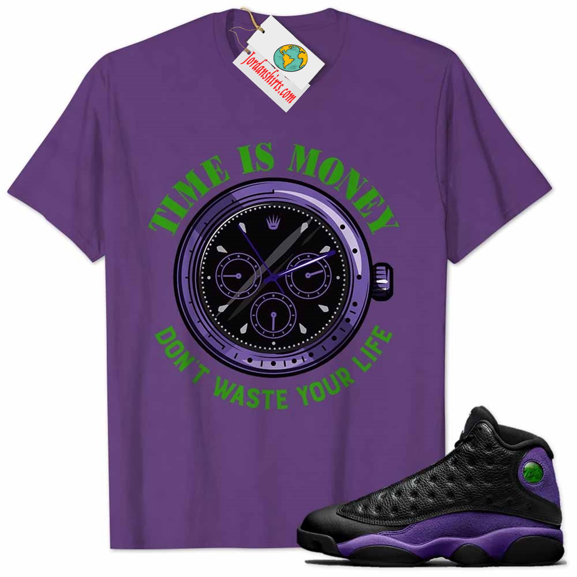 Jordan 13 Shirt, Time Is Money Dont Waste Your Life Purple Air Jordan 13 Court Purple 13s Size Up To 5xl