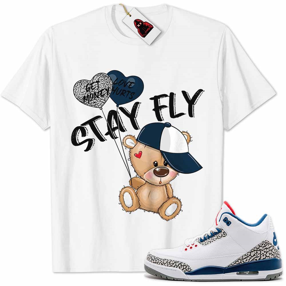 Jordan 3 Shirt, True Blue 3s Shirt Cute Teddy Bear Stay Fly Get Money White Plus Size Up To 5xl
