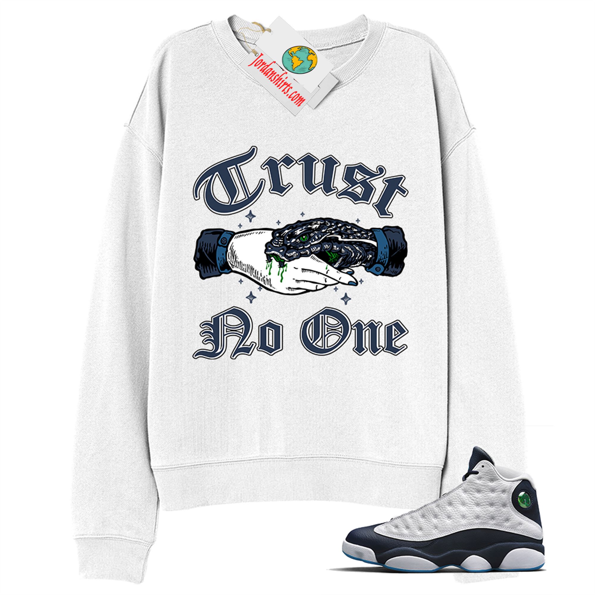 Jordan 13 Sweatshirt, Trust No One Deal With Snake White Sweatshirt Air Jordan 13 Obsidian 13s Full Size Up To 5xl