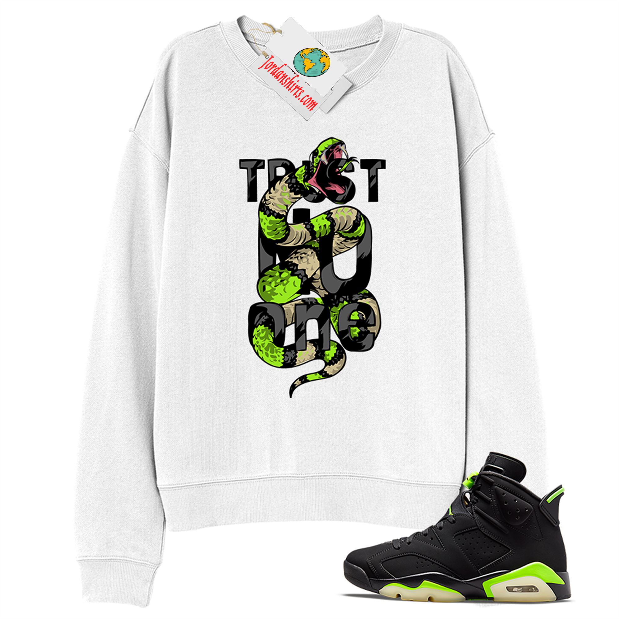 Jordan 6 Sweatshirt, Trust No One King Snake White Sweatshirt Air Jordan 6 Electric Green 6s Plus Size Up To 5xl