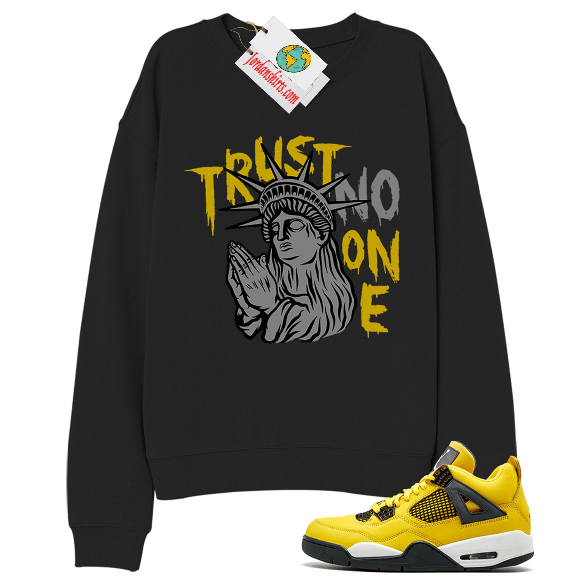 Jordan 4 Sweatshirt, Trust No One Statue Of Liberty Black Sweatshirt Air Jordan 4 Tour Yellowlightning 4s Full Size Up To 5xl