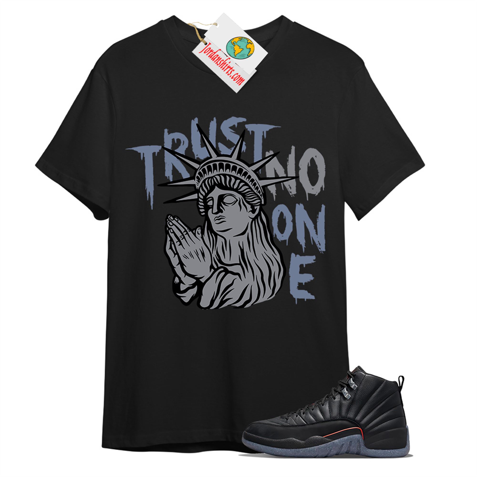 Jordan 12 Shirt, Trust No One Statue Of Liberty Black T-shirt Air Jordan 12 Utility Grind 12s Size Up To 5xl