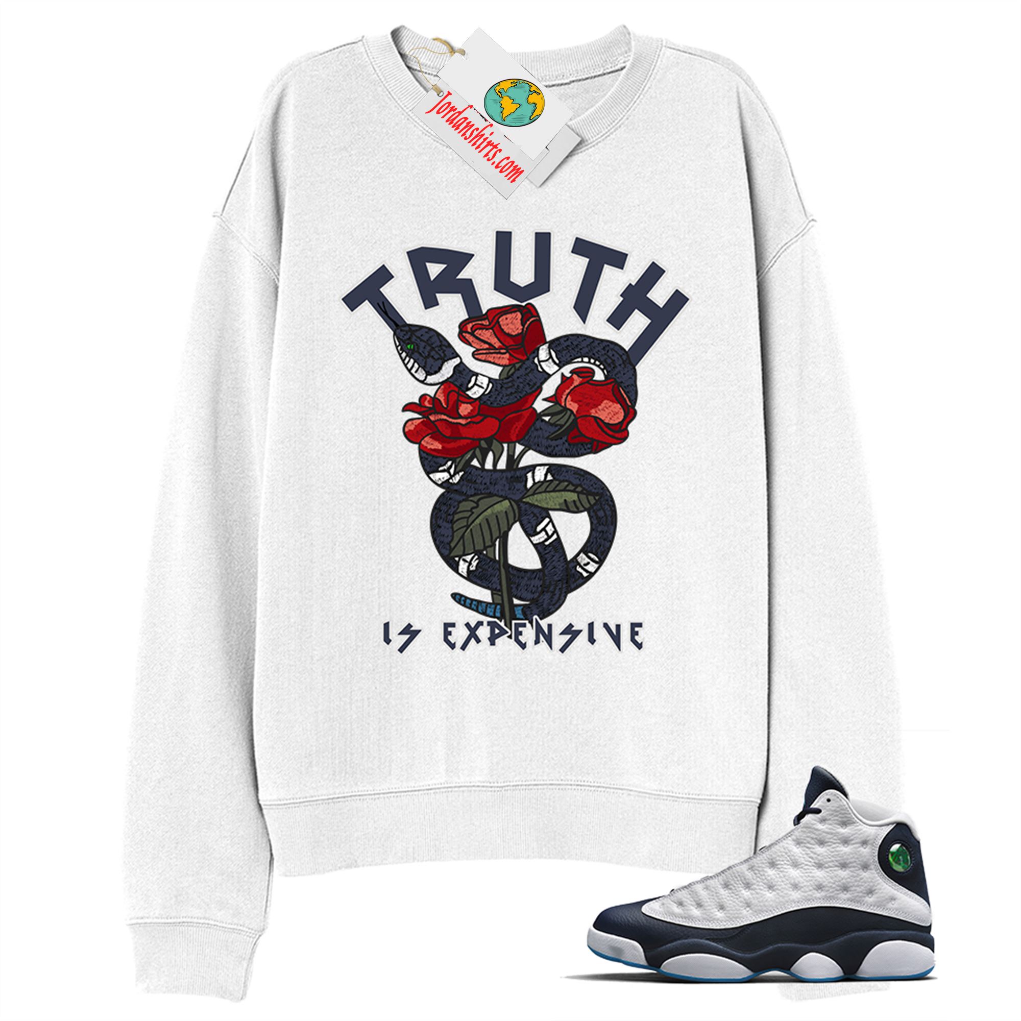 Jordan 13 Sweatshirt, Truth Is Expensive Snake White Sweatshirt Air Jordan 13 Obsidian 13s Plus Size Up To 5xl