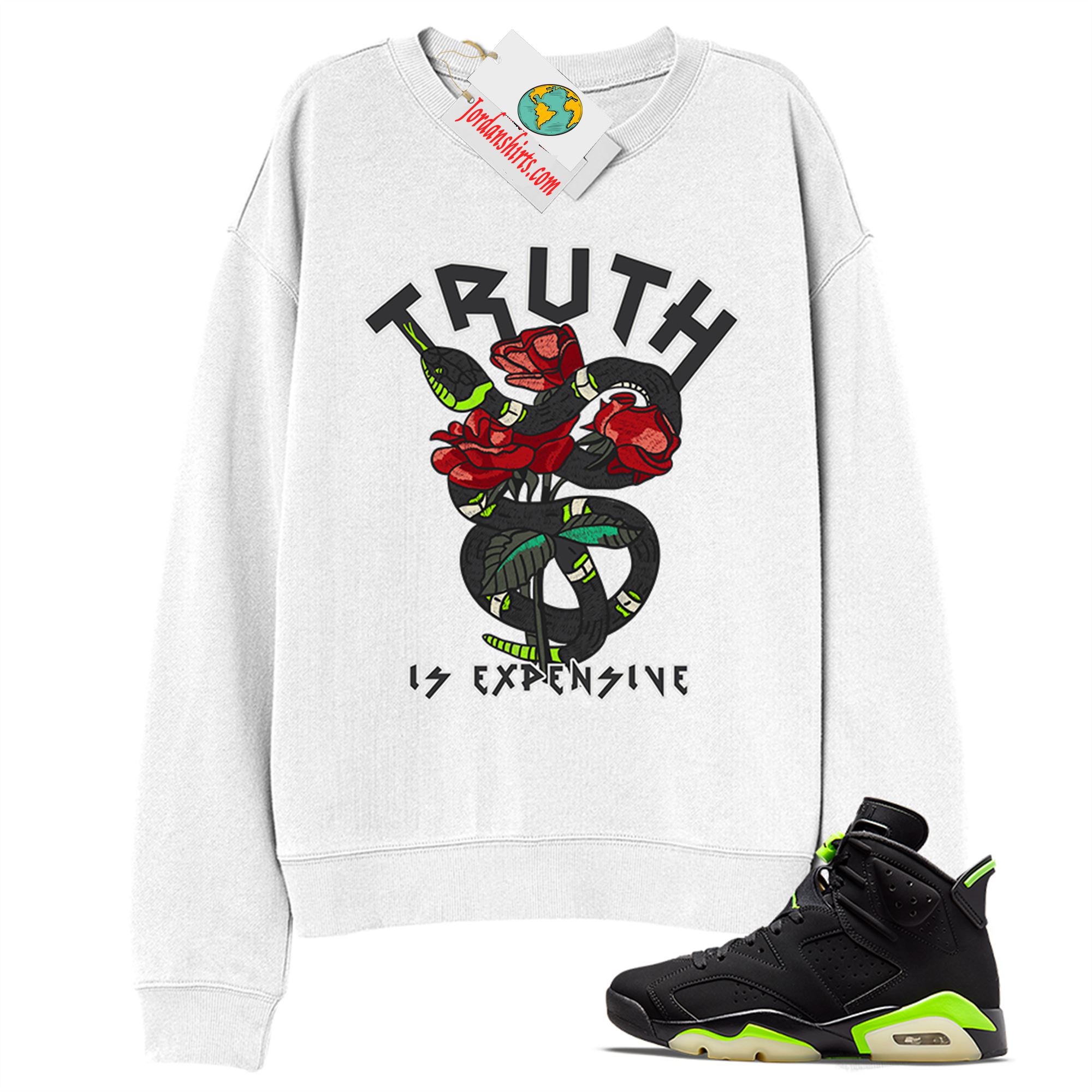 Jordan 6 Sweatshirt, Truth Is Expensive Snake White Sweatshirt Air Jordan 6 Electric Green 6s Plus Size Up To 5xl
