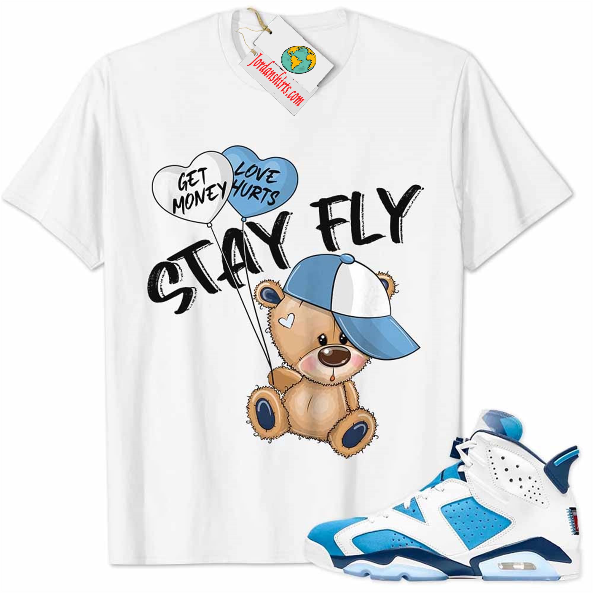 Jordan 6 Shirt, Unc 6s Shirt Cute Teddy Bear Stay Fly Get Money White Size Up To 5xl