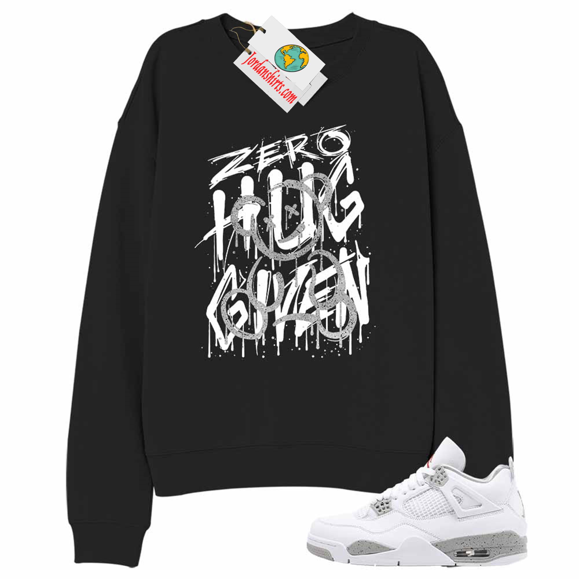 Jordan 4 Sweatshirt, Zero Hug Given Black Sweatshirt Air Jordan 4 White Oreo 4s Plus Size Up To 5xl