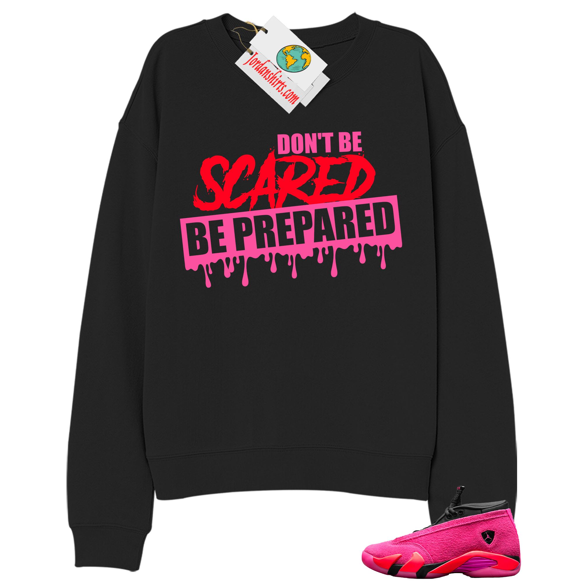 Jordan 14 Sweatshirt, Dont Be Scared Be Prepared Black Sweatshirt Air Jordan 14 Wmns Shocking Pink 14s Plus Size Up To 5xl
