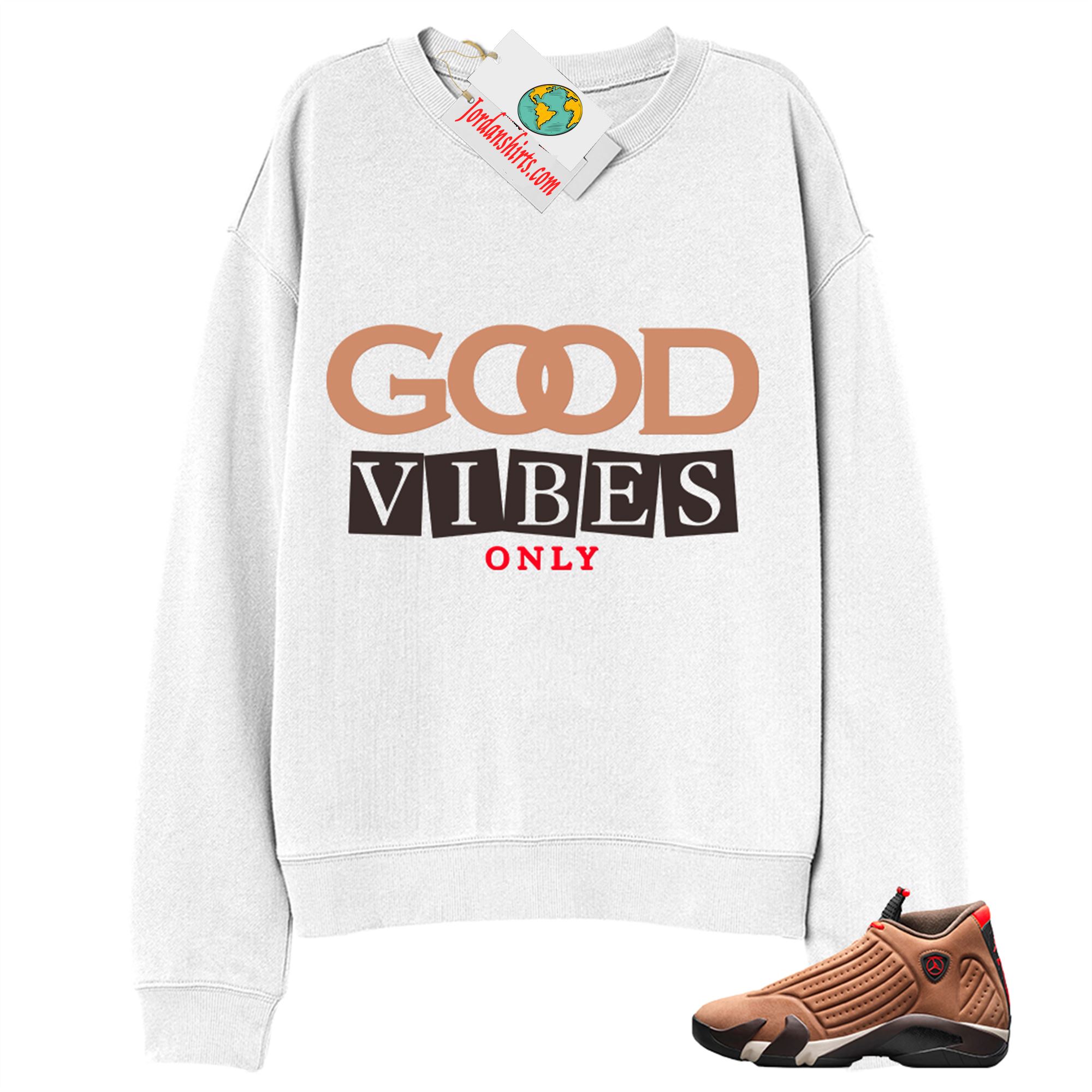 Jordan 14 Sweatshirt, Good Vibes Only White Sweatshirt Air Jordan 14 Winterized 14s Full Size Up To 5xl