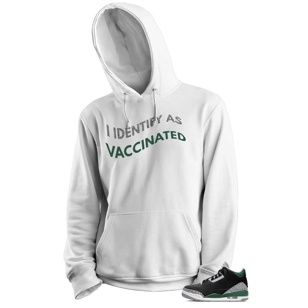 Jordan 3 Hoodie, I Identify As Vaccinated White Hoodie Air Jordan 3 Pine Green 3s Size Up To 5xl