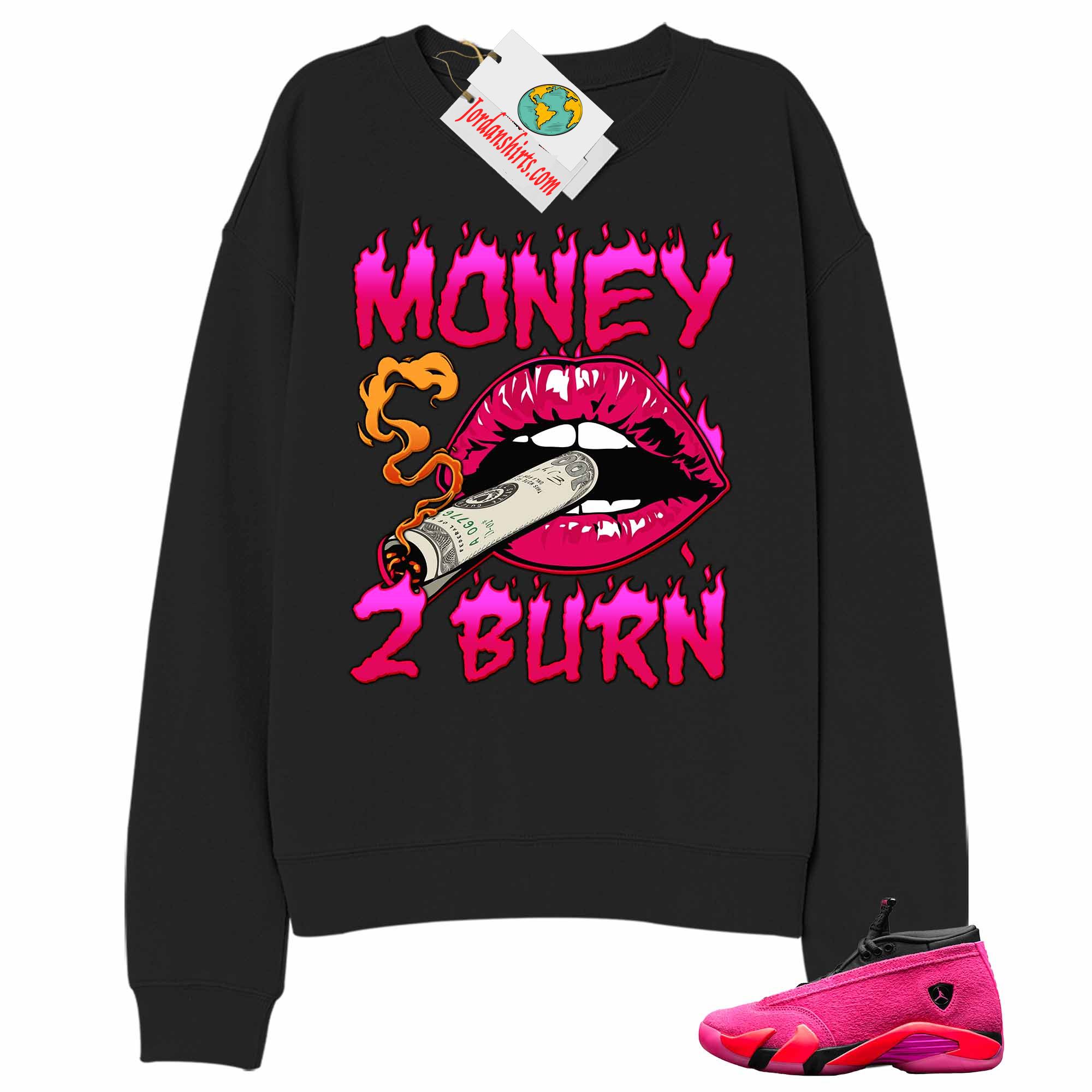 Jordan 14 Sweatshirt, Money To Burn Black Sweatshirt Air Jordan 14 Wmns Shocking Pink 14s Full Size Up To 5xl