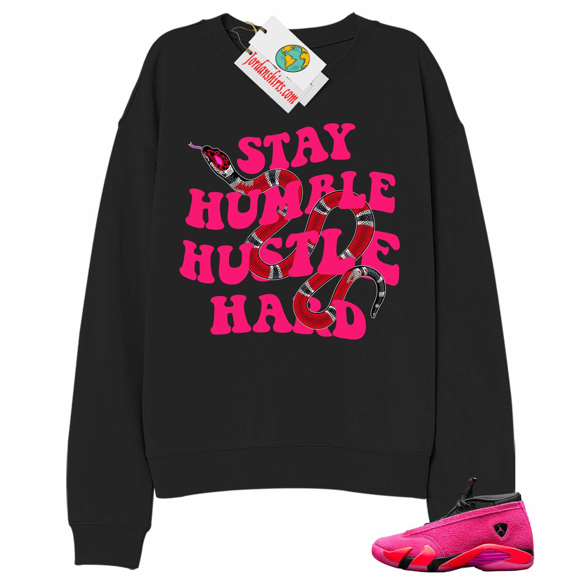 Jordan 14 Sweatshirt, Stay Humble Hustle Hard King Snake Black Sweatshirt Air Jordan 14 Wmns Shocking Pink 14s Full Size Up To 5xl