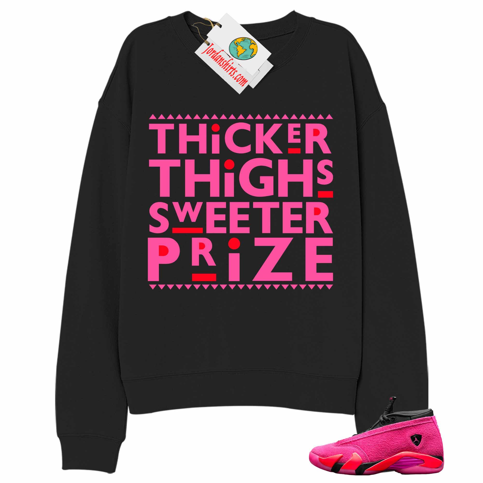 Jordan 14 Sweatshirt, Thicker Thighs Sweeter Prize Black Sweatshirt Air Jordan 14 Wmns Shocking Pink 14s Plus Size Up To 5xl