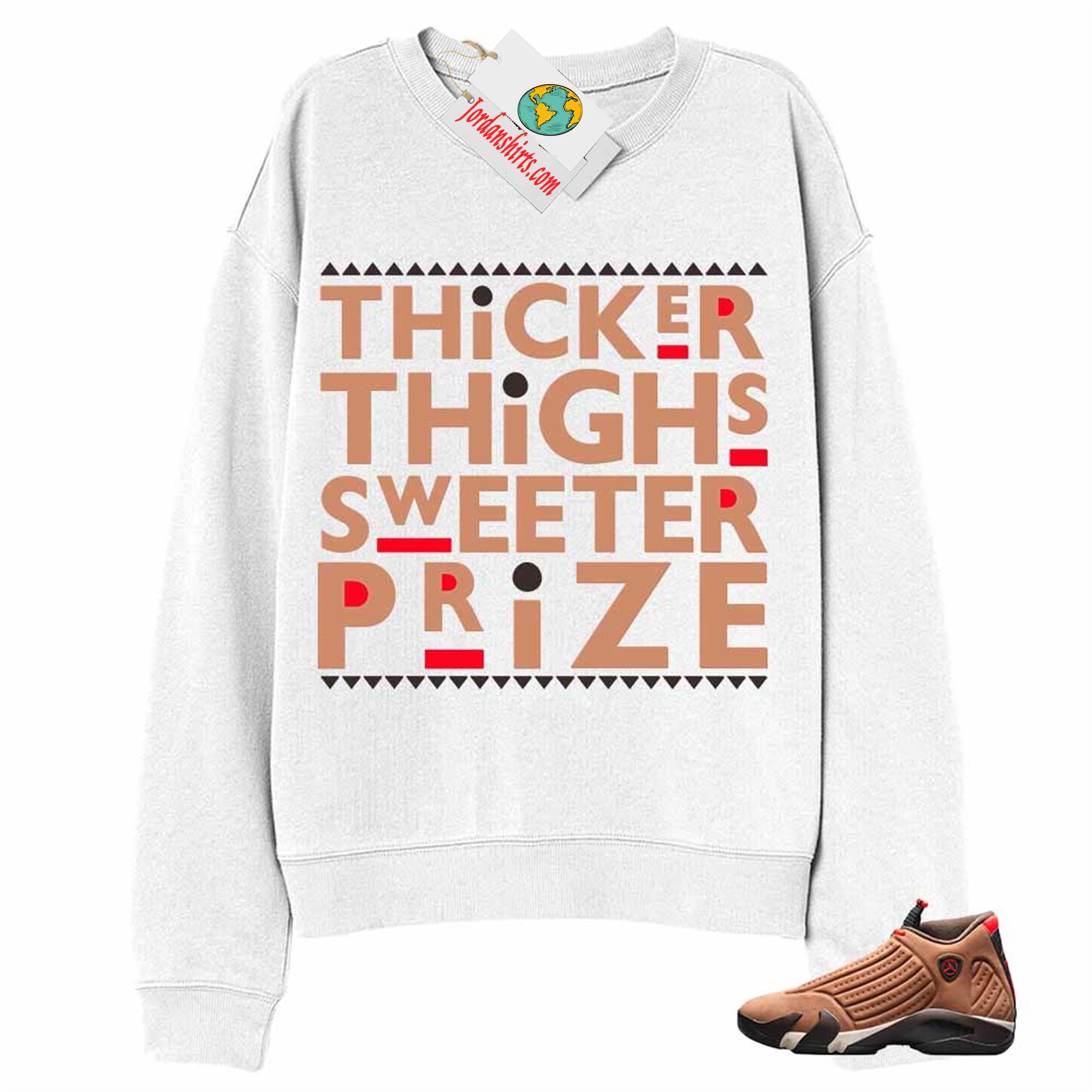 Jordan 14 Sweatshirt, Thicker Thighs Sweeter Prize White Sweatshirt Air Jordan 14 Winterized 14s Size Up To 5xl